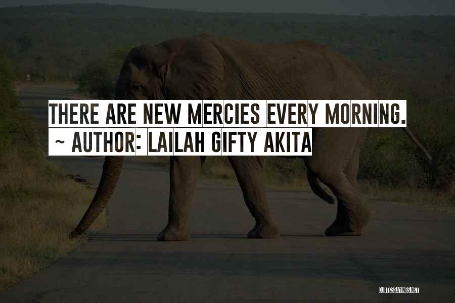 Lailah Gifty Akita Quotes: There Are New Mercies Every Morning.