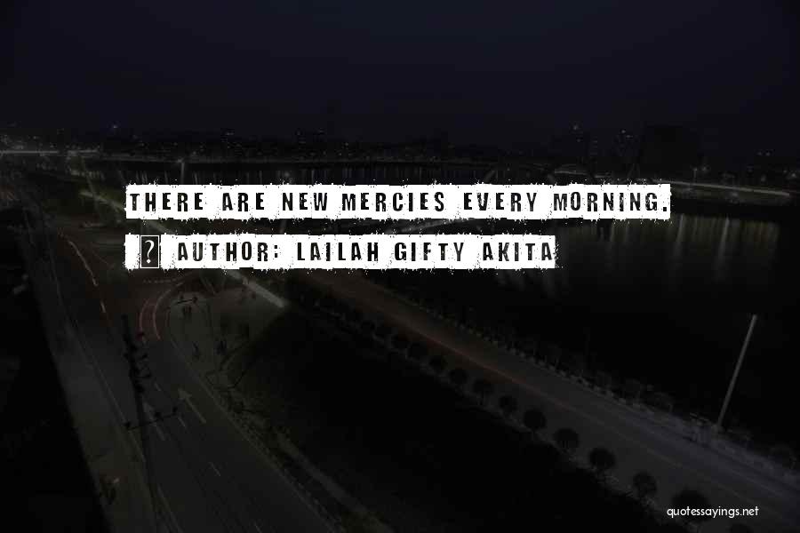 Lailah Gifty Akita Quotes: There Are New Mercies Every Morning.