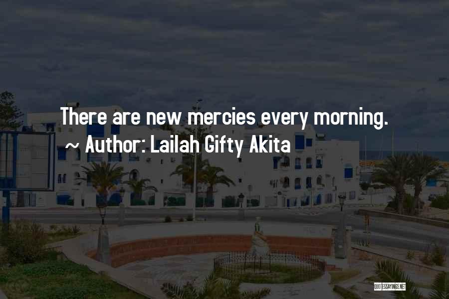 Lailah Gifty Akita Quotes: There Are New Mercies Every Morning.