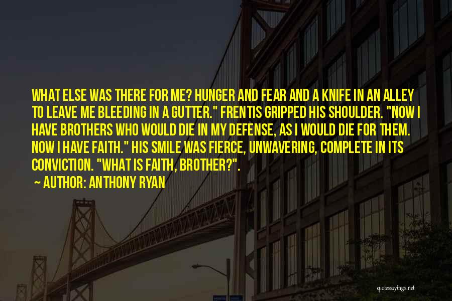 Anthony Ryan Quotes: What Else Was There For Me? Hunger And Fear And A Knife In An Alley To Leave Me Bleeding In