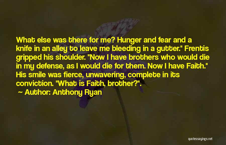 Anthony Ryan Quotes: What Else Was There For Me? Hunger And Fear And A Knife In An Alley To Leave Me Bleeding In