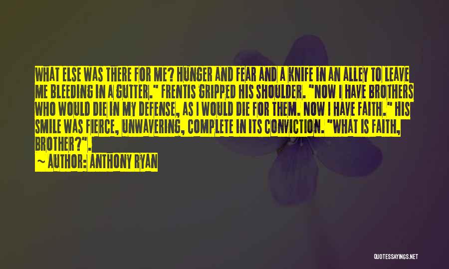 Anthony Ryan Quotes: What Else Was There For Me? Hunger And Fear And A Knife In An Alley To Leave Me Bleeding In