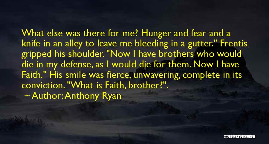 Anthony Ryan Quotes: What Else Was There For Me? Hunger And Fear And A Knife In An Alley To Leave Me Bleeding In