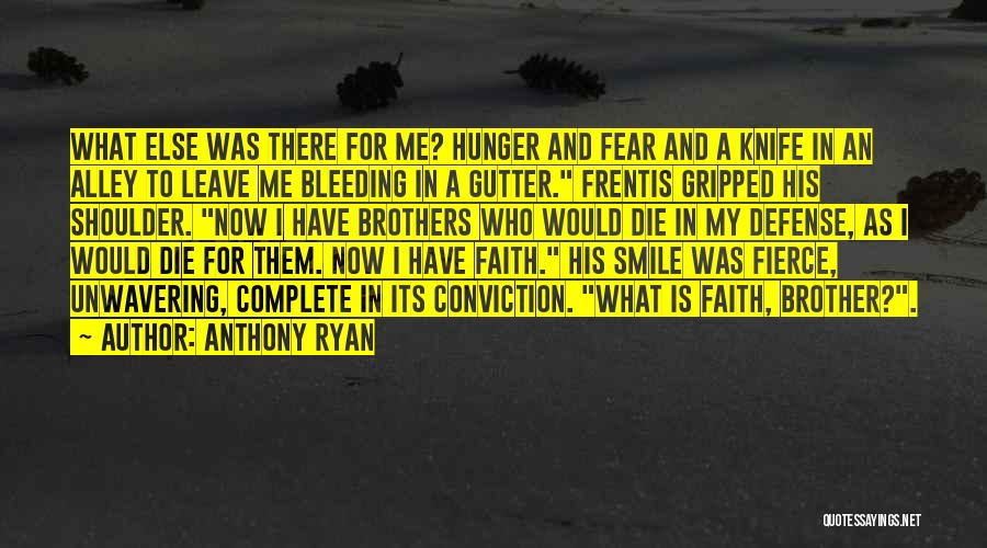 Anthony Ryan Quotes: What Else Was There For Me? Hunger And Fear And A Knife In An Alley To Leave Me Bleeding In