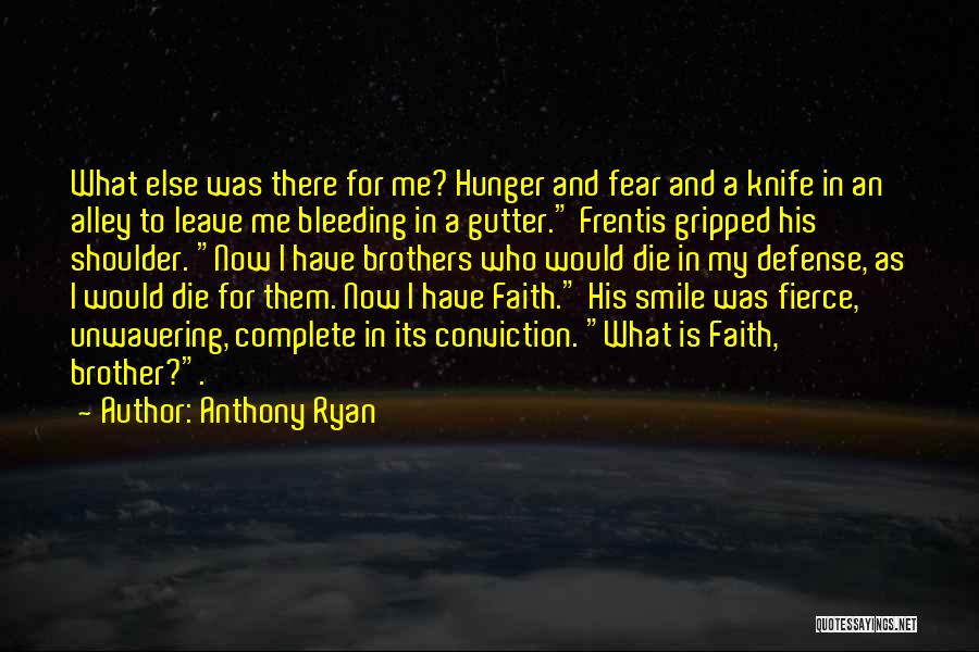 Anthony Ryan Quotes: What Else Was There For Me? Hunger And Fear And A Knife In An Alley To Leave Me Bleeding In