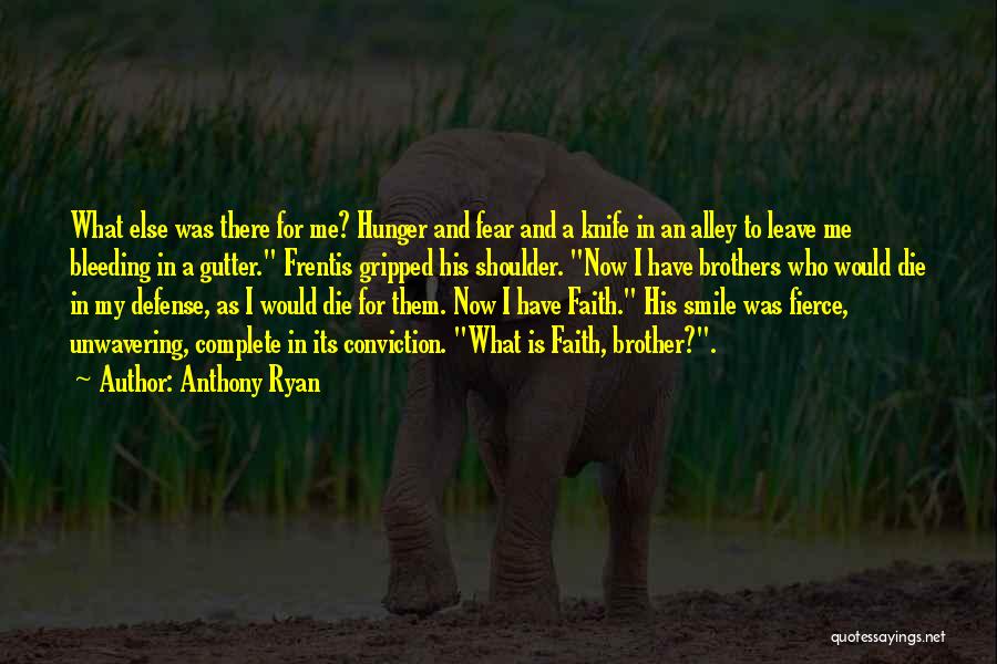 Anthony Ryan Quotes: What Else Was There For Me? Hunger And Fear And A Knife In An Alley To Leave Me Bleeding In