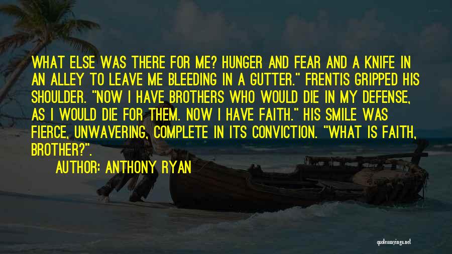 Anthony Ryan Quotes: What Else Was There For Me? Hunger And Fear And A Knife In An Alley To Leave Me Bleeding In