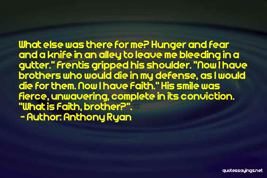 Anthony Ryan Quotes: What Else Was There For Me? Hunger And Fear And A Knife In An Alley To Leave Me Bleeding In