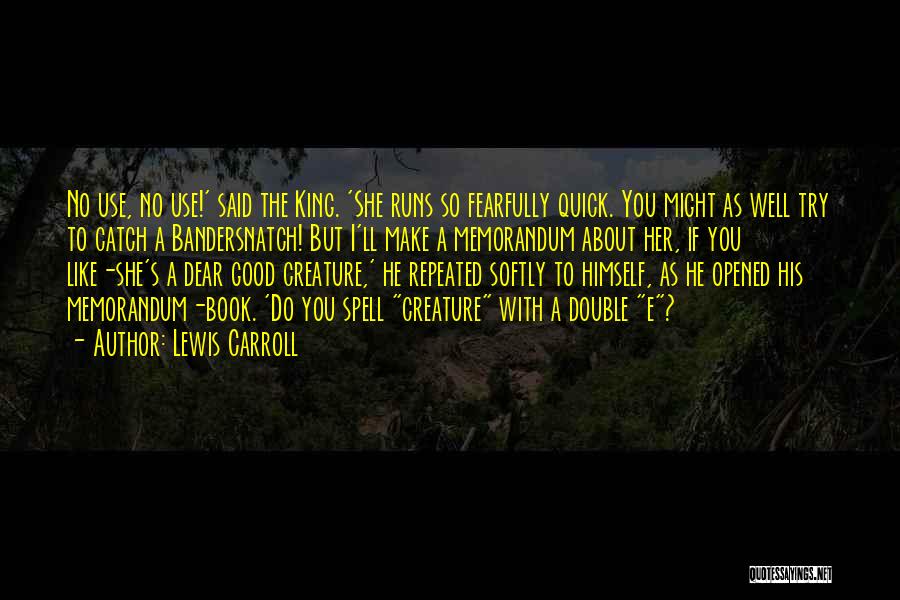 Lewis Carroll Quotes: No Use, No Use!' Said The King. 'she Runs So Fearfully Quick. You Might As Well Try To Catch A
