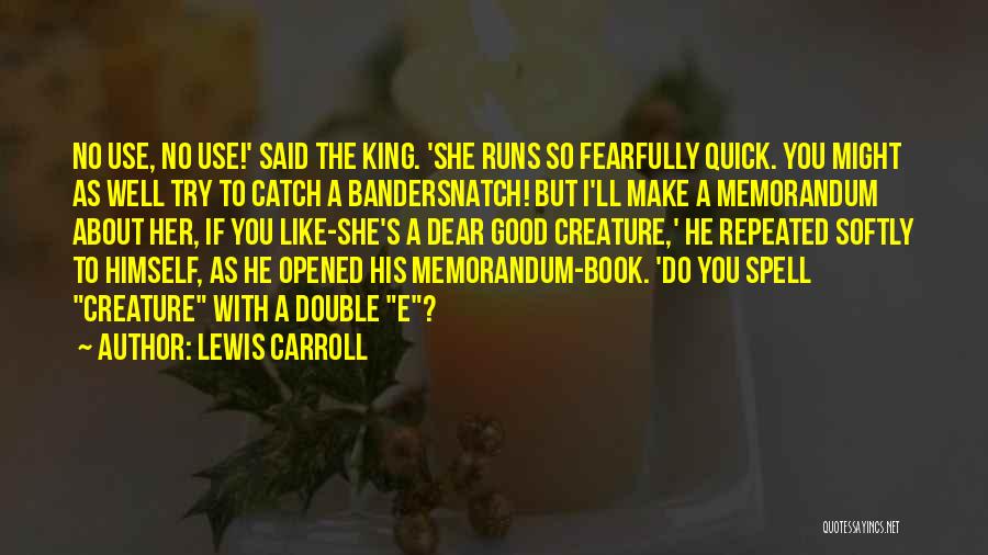 Lewis Carroll Quotes: No Use, No Use!' Said The King. 'she Runs So Fearfully Quick. You Might As Well Try To Catch A