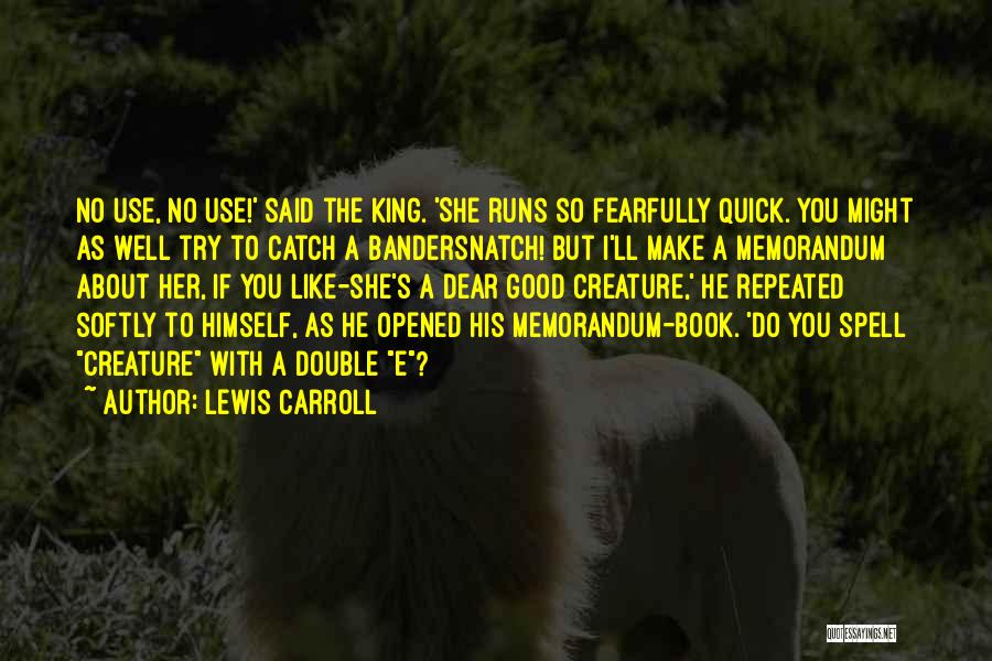 Lewis Carroll Quotes: No Use, No Use!' Said The King. 'she Runs So Fearfully Quick. You Might As Well Try To Catch A