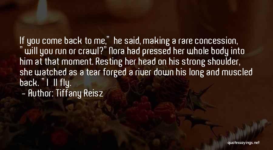 Tiffany Reisz Quotes: If You Come Back To Me, He Said, Making A Rare Concession, Will You Run Or Crawl?nora Had Pressed Her