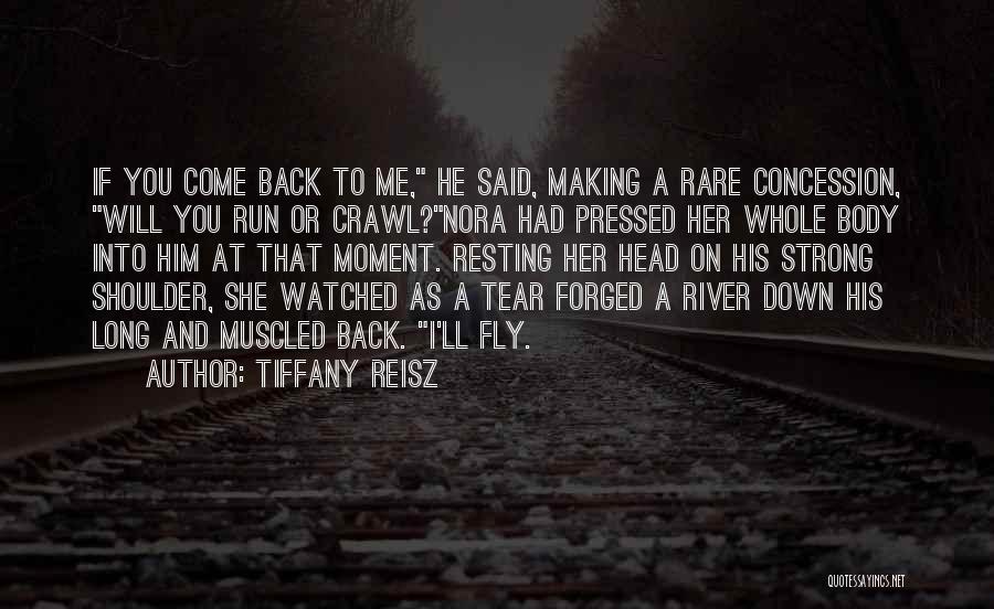 Tiffany Reisz Quotes: If You Come Back To Me, He Said, Making A Rare Concession, Will You Run Or Crawl?nora Had Pressed Her