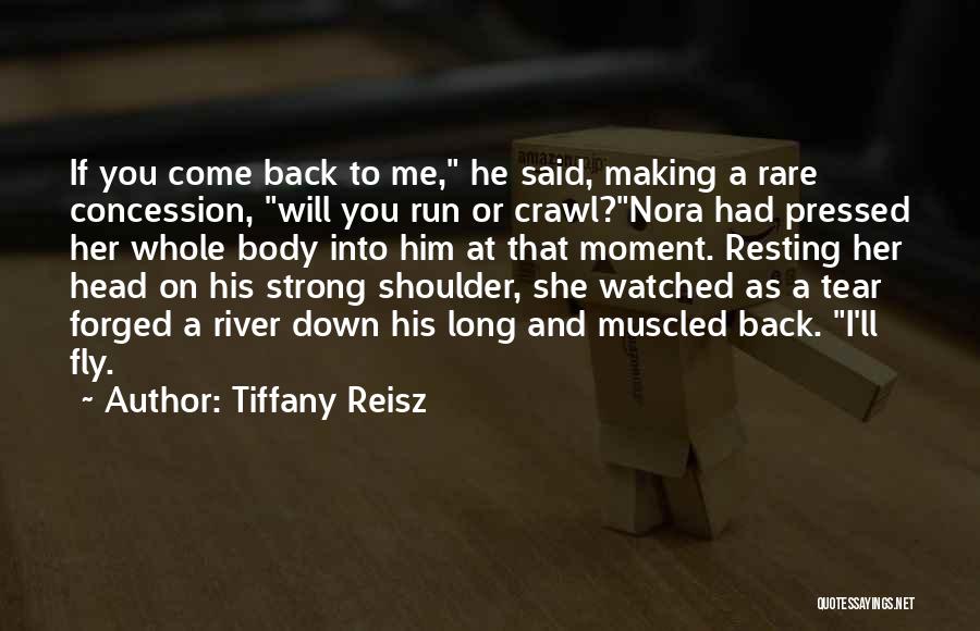 Tiffany Reisz Quotes: If You Come Back To Me, He Said, Making A Rare Concession, Will You Run Or Crawl?nora Had Pressed Her