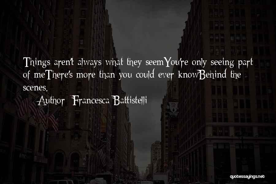 Francesca Battistelli Quotes: Things Aren't Always What They Seemyou're Only Seeing Part Of Methere's More Than You Could Ever Knowbehind The Scenes.