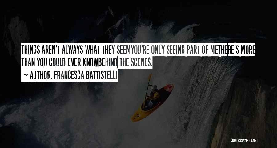 Francesca Battistelli Quotes: Things Aren't Always What They Seemyou're Only Seeing Part Of Methere's More Than You Could Ever Knowbehind The Scenes.