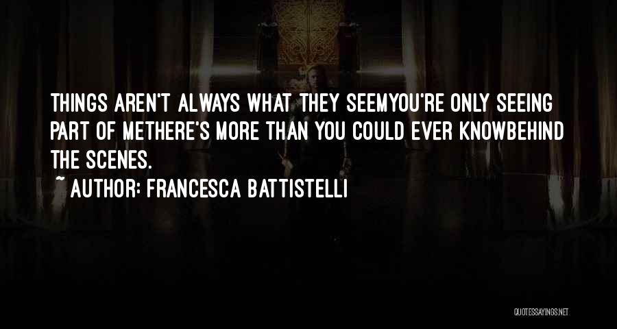 Francesca Battistelli Quotes: Things Aren't Always What They Seemyou're Only Seeing Part Of Methere's More Than You Could Ever Knowbehind The Scenes.