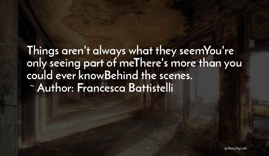 Francesca Battistelli Quotes: Things Aren't Always What They Seemyou're Only Seeing Part Of Methere's More Than You Could Ever Knowbehind The Scenes.