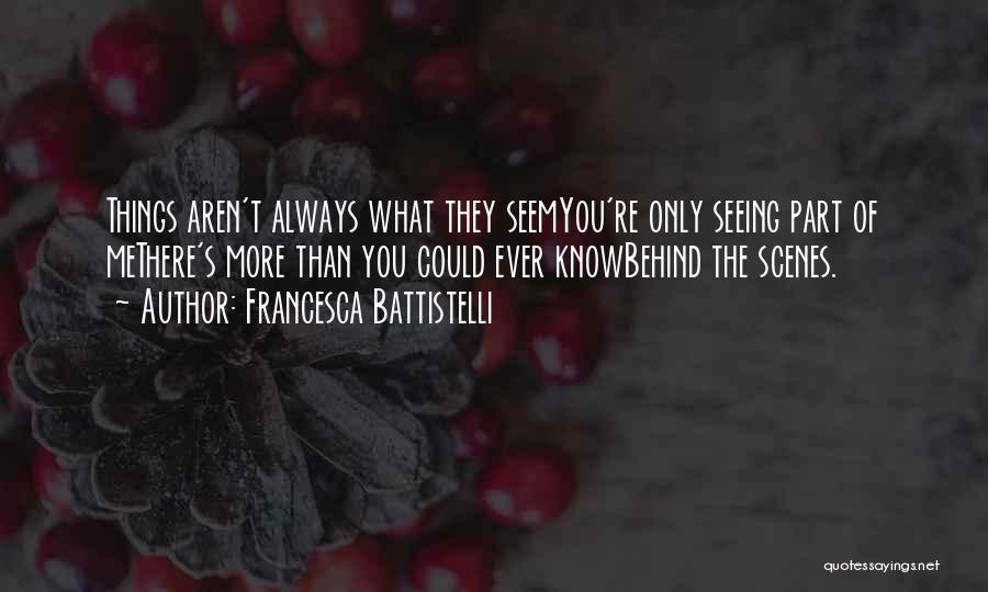 Francesca Battistelli Quotes: Things Aren't Always What They Seemyou're Only Seeing Part Of Methere's More Than You Could Ever Knowbehind The Scenes.