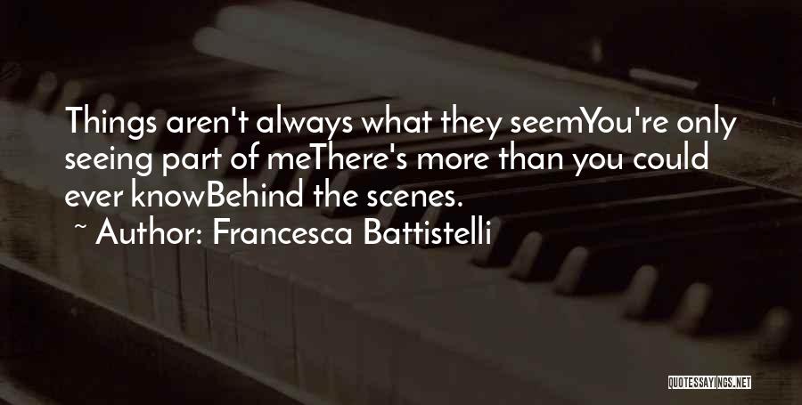 Francesca Battistelli Quotes: Things Aren't Always What They Seemyou're Only Seeing Part Of Methere's More Than You Could Ever Knowbehind The Scenes.