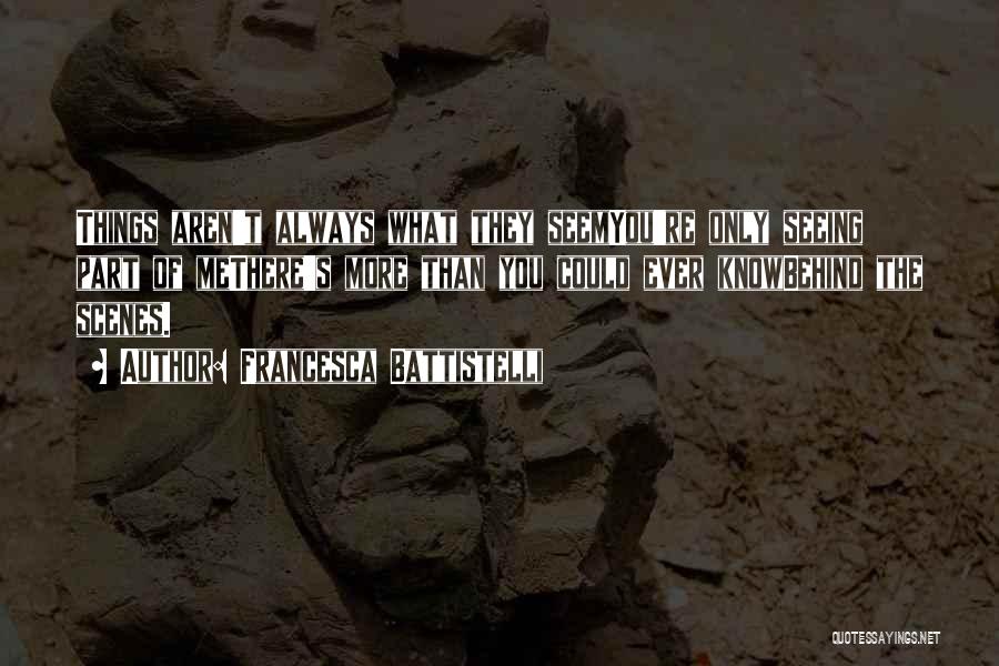 Francesca Battistelli Quotes: Things Aren't Always What They Seemyou're Only Seeing Part Of Methere's More Than You Could Ever Knowbehind The Scenes.