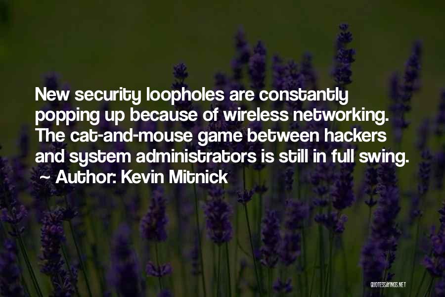 Kevin Mitnick Quotes: New Security Loopholes Are Constantly Popping Up Because Of Wireless Networking. The Cat-and-mouse Game Between Hackers And System Administrators Is