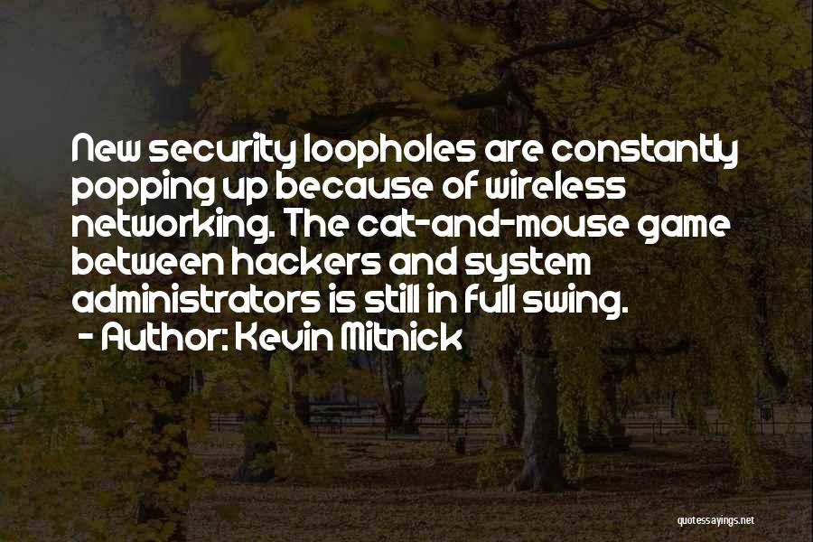 Kevin Mitnick Quotes: New Security Loopholes Are Constantly Popping Up Because Of Wireless Networking. The Cat-and-mouse Game Between Hackers And System Administrators Is