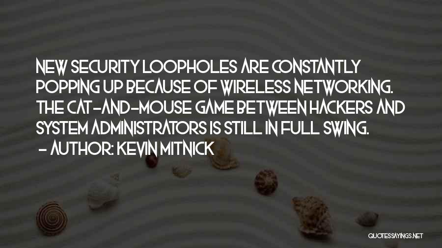 Kevin Mitnick Quotes: New Security Loopholes Are Constantly Popping Up Because Of Wireless Networking. The Cat-and-mouse Game Between Hackers And System Administrators Is