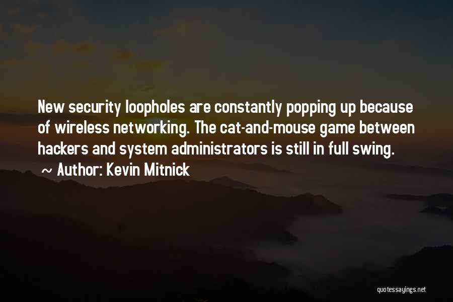 Kevin Mitnick Quotes: New Security Loopholes Are Constantly Popping Up Because Of Wireless Networking. The Cat-and-mouse Game Between Hackers And System Administrators Is