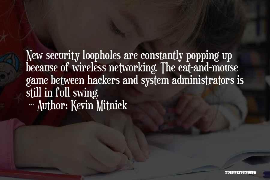 Kevin Mitnick Quotes: New Security Loopholes Are Constantly Popping Up Because Of Wireless Networking. The Cat-and-mouse Game Between Hackers And System Administrators Is