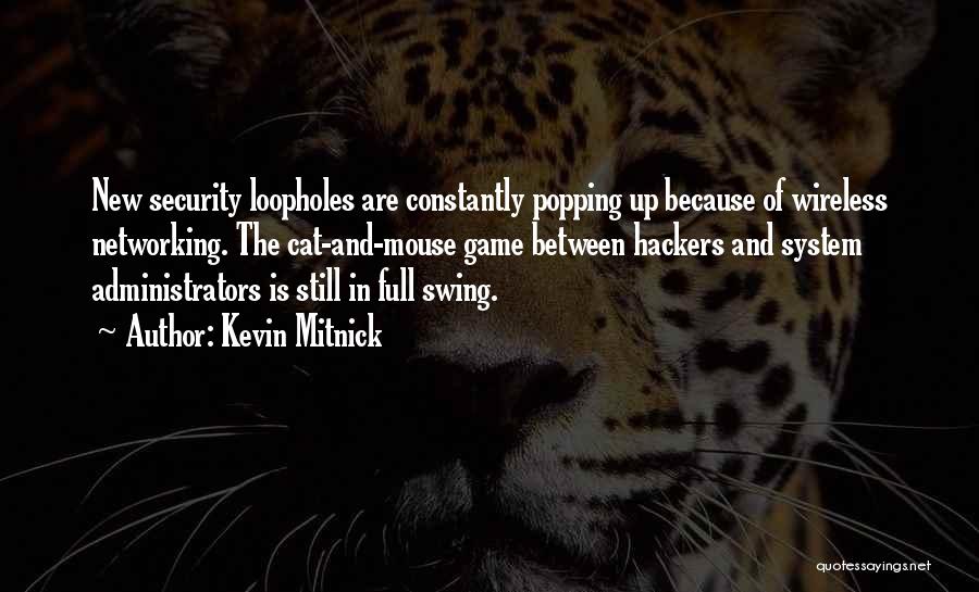 Kevin Mitnick Quotes: New Security Loopholes Are Constantly Popping Up Because Of Wireless Networking. The Cat-and-mouse Game Between Hackers And System Administrators Is