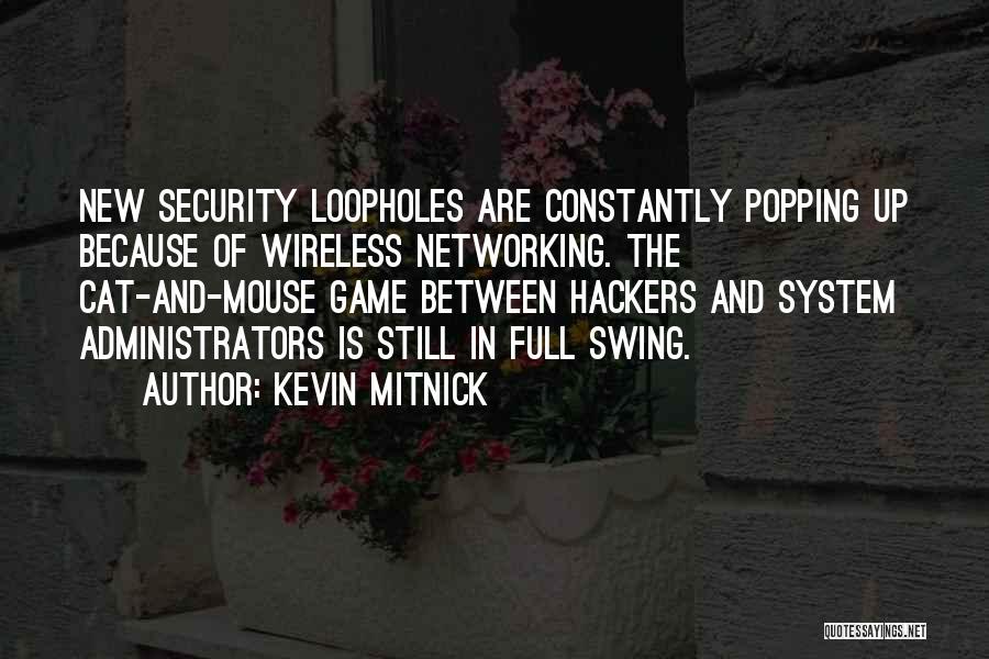 Kevin Mitnick Quotes: New Security Loopholes Are Constantly Popping Up Because Of Wireless Networking. The Cat-and-mouse Game Between Hackers And System Administrators Is