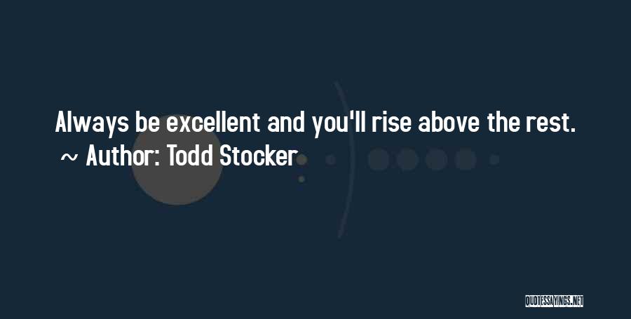 Todd Stocker Quotes: Always Be Excellent And You'll Rise Above The Rest.
