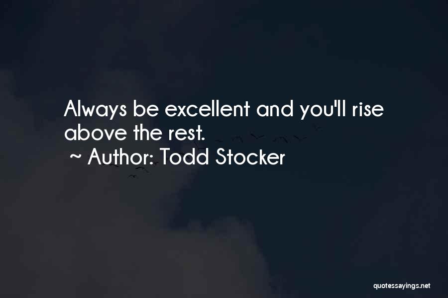 Todd Stocker Quotes: Always Be Excellent And You'll Rise Above The Rest.