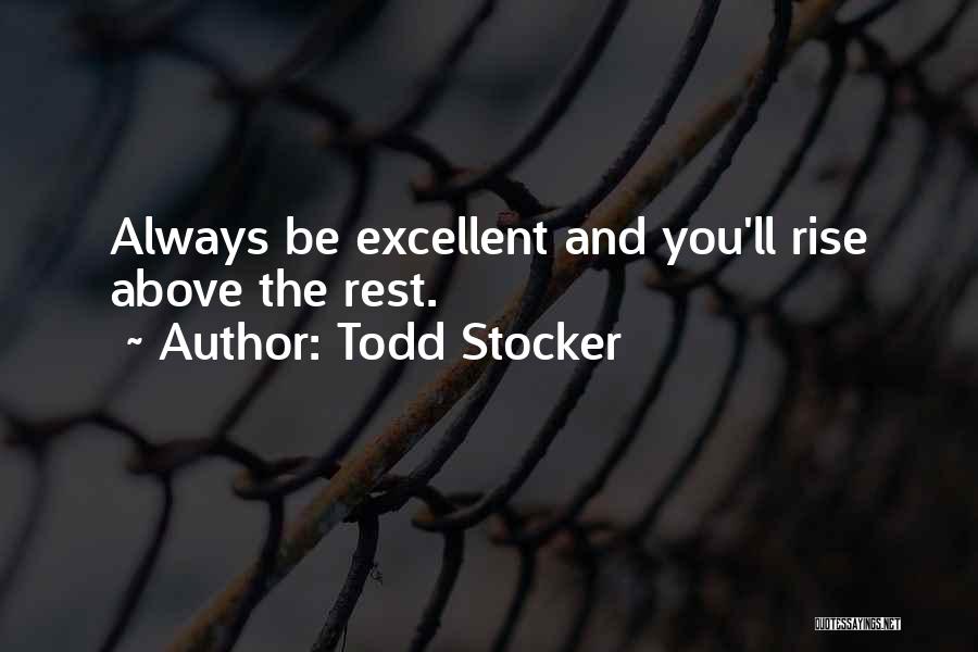 Todd Stocker Quotes: Always Be Excellent And You'll Rise Above The Rest.