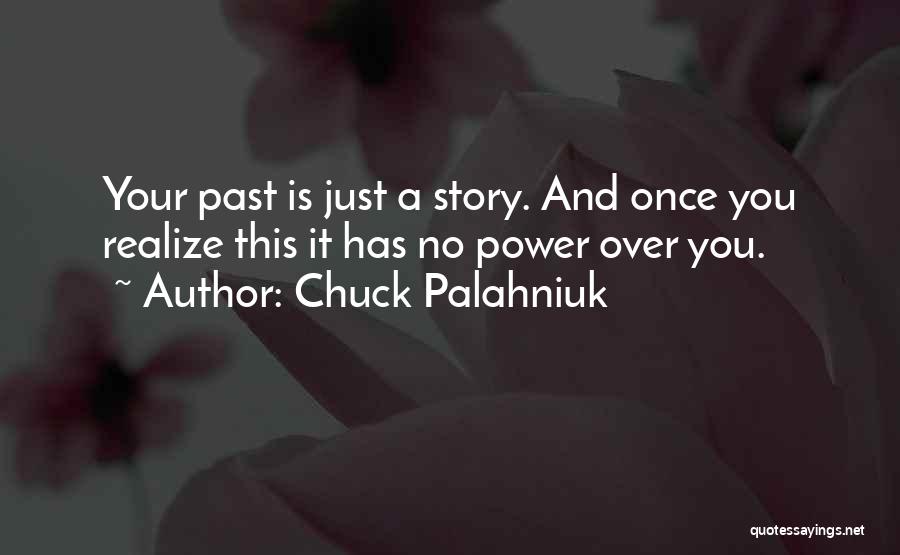 Chuck Palahniuk Quotes: Your Past Is Just A Story. And Once You Realize This It Has No Power Over You.