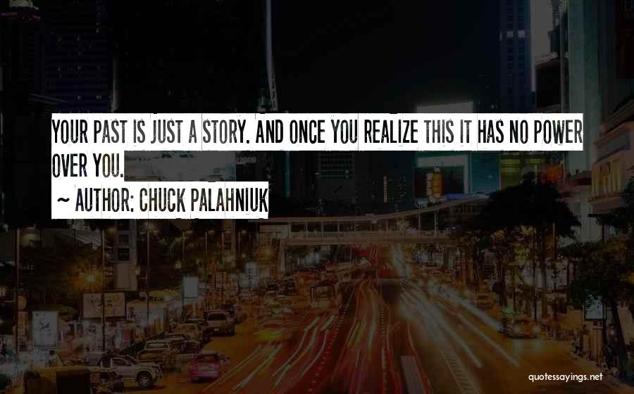 Chuck Palahniuk Quotes: Your Past Is Just A Story. And Once You Realize This It Has No Power Over You.