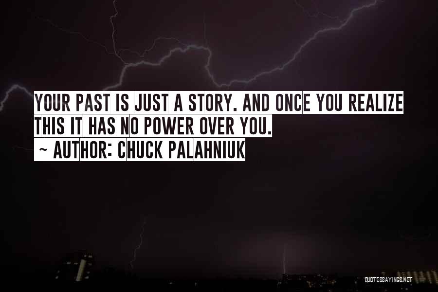 Chuck Palahniuk Quotes: Your Past Is Just A Story. And Once You Realize This It Has No Power Over You.