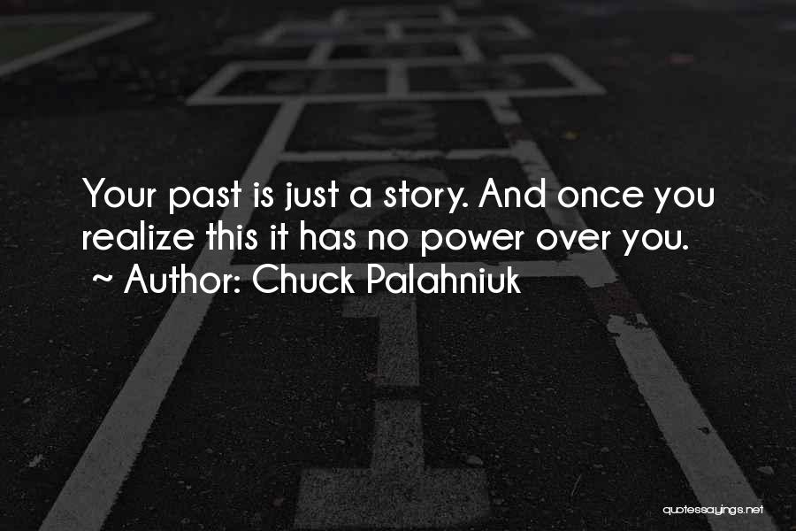 Chuck Palahniuk Quotes: Your Past Is Just A Story. And Once You Realize This It Has No Power Over You.