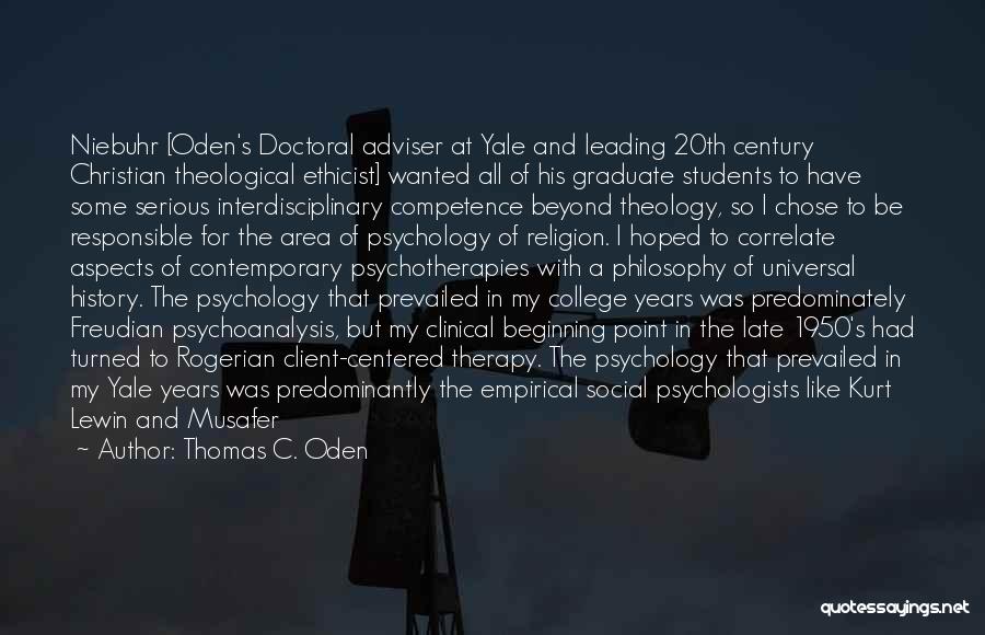 Thomas C. Oden Quotes: Niebuhr [oden's Doctoral Adviser At Yale And Leading 20th Century Christian Theological Ethicist] Wanted All Of His Graduate Students To