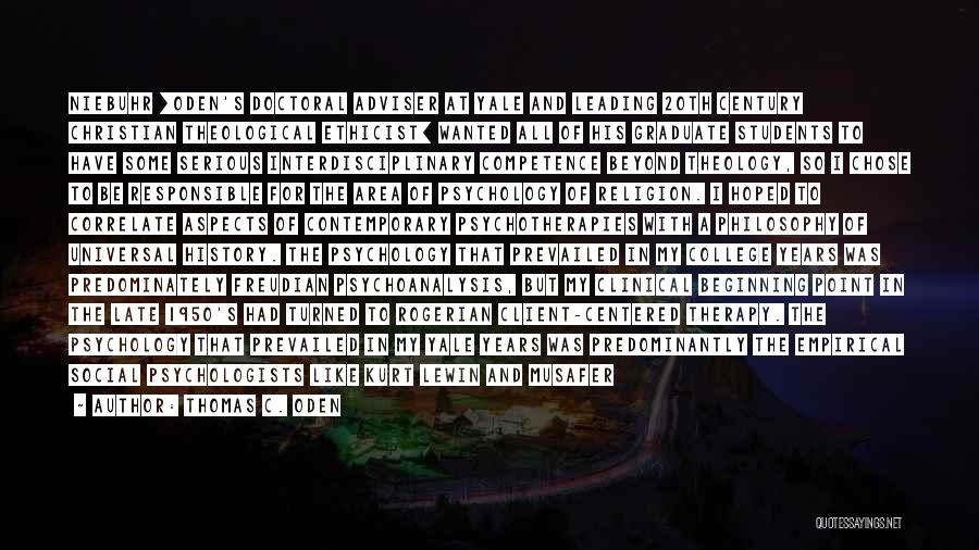 Thomas C. Oden Quotes: Niebuhr [oden's Doctoral Adviser At Yale And Leading 20th Century Christian Theological Ethicist] Wanted All Of His Graduate Students To