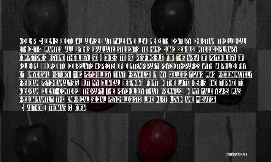 Thomas C. Oden Quotes: Niebuhr [oden's Doctoral Adviser At Yale And Leading 20th Century Christian Theological Ethicist] Wanted All Of His Graduate Students To