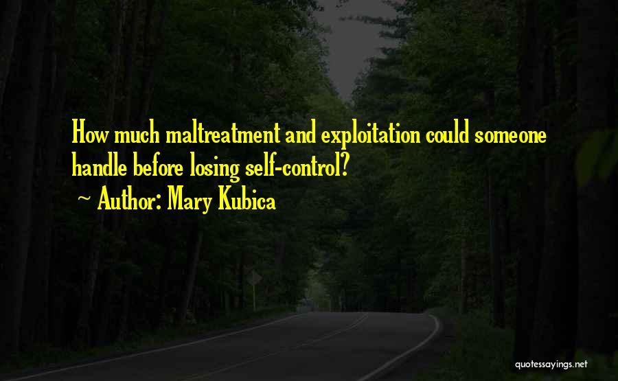 Mary Kubica Quotes: How Much Maltreatment And Exploitation Could Someone Handle Before Losing Self-control?
