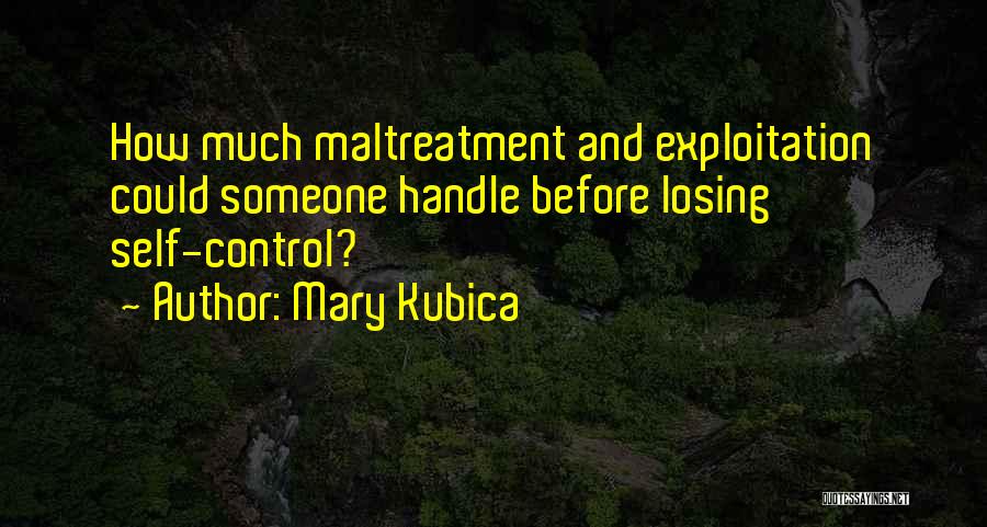 Mary Kubica Quotes: How Much Maltreatment And Exploitation Could Someone Handle Before Losing Self-control?