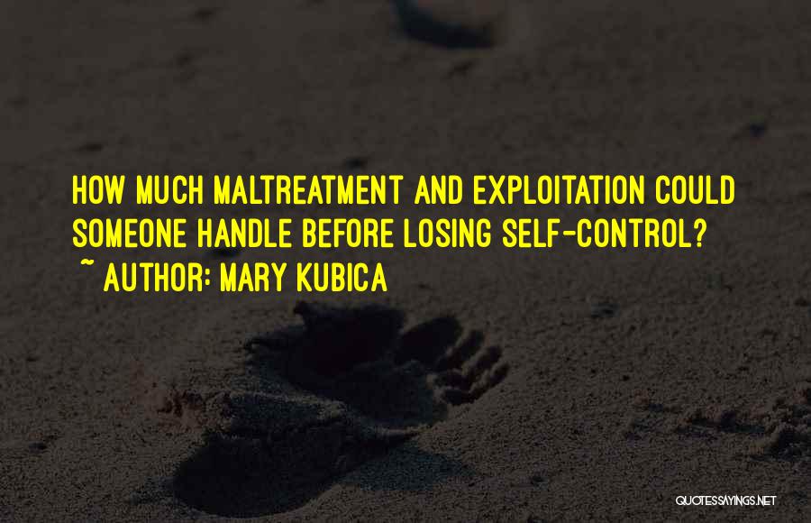 Mary Kubica Quotes: How Much Maltreatment And Exploitation Could Someone Handle Before Losing Self-control?