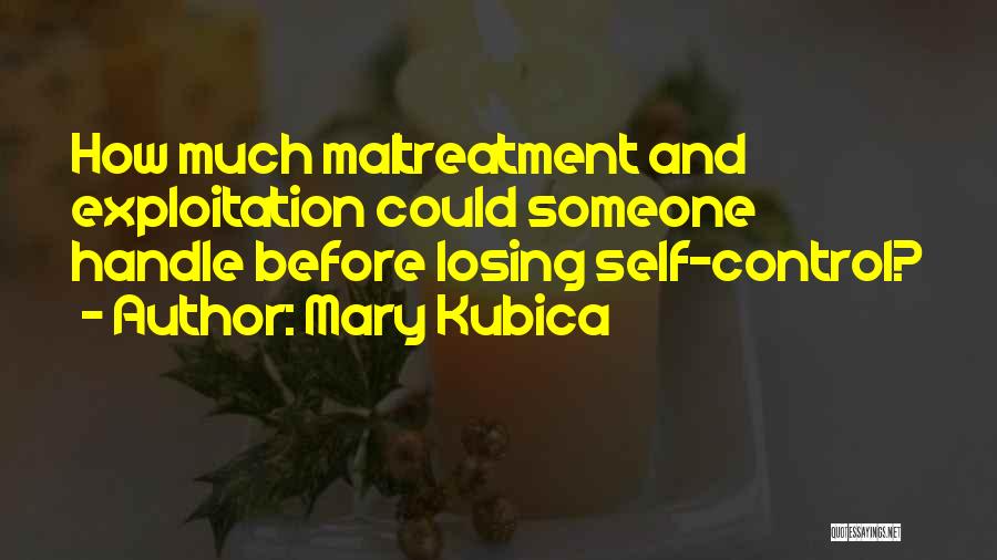 Mary Kubica Quotes: How Much Maltreatment And Exploitation Could Someone Handle Before Losing Self-control?