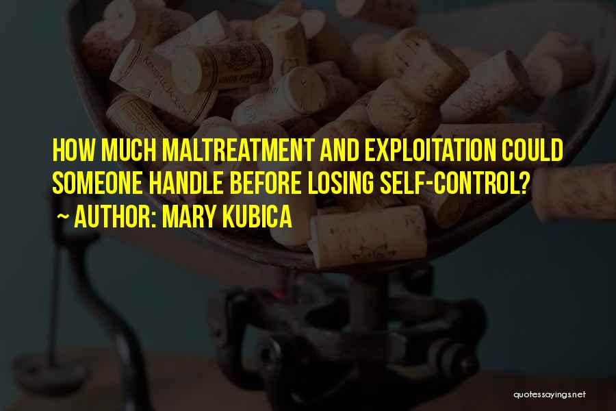 Mary Kubica Quotes: How Much Maltreatment And Exploitation Could Someone Handle Before Losing Self-control?