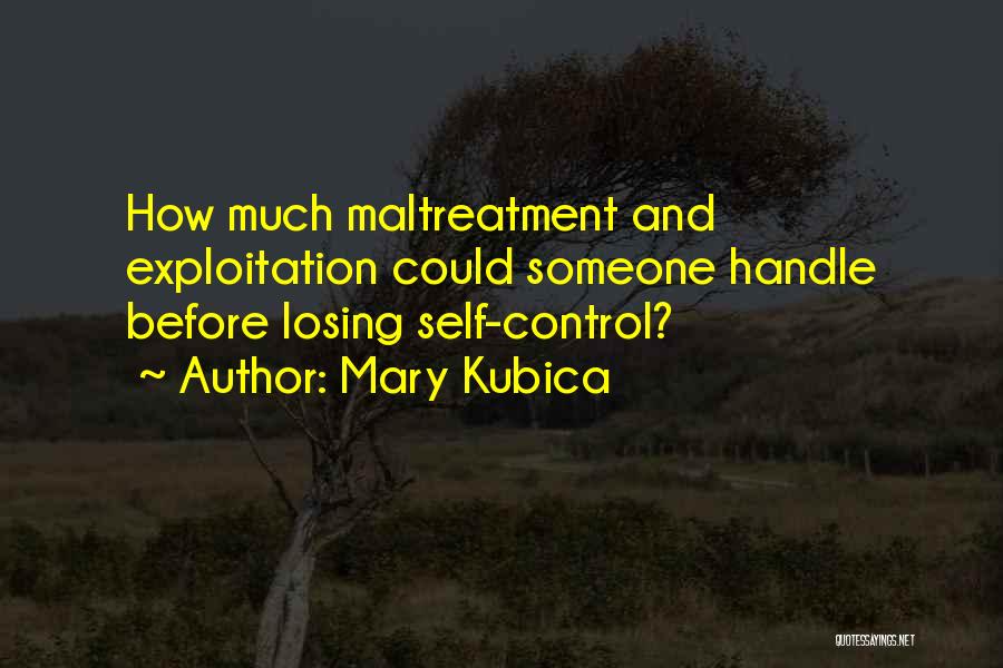 Mary Kubica Quotes: How Much Maltreatment And Exploitation Could Someone Handle Before Losing Self-control?