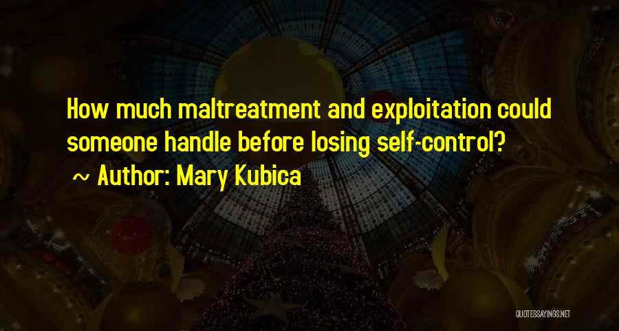 Mary Kubica Quotes: How Much Maltreatment And Exploitation Could Someone Handle Before Losing Self-control?