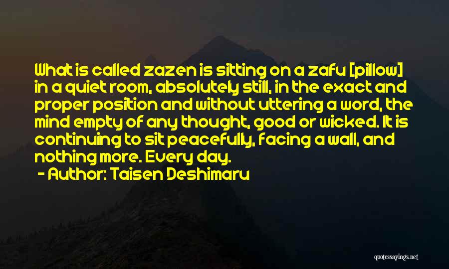 Taisen Deshimaru Quotes: What Is Called Zazen Is Sitting On A Zafu [pillow] In A Quiet Room, Absolutely Still, In The Exact And